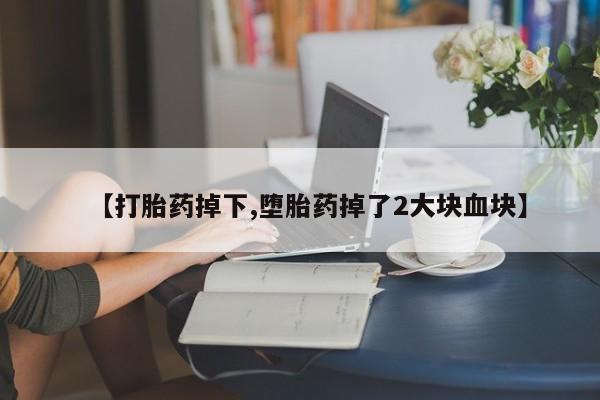 私人卖打胎药微信号,亲测有效！【打胎药掉下,堕胎药掉了2大块血块】
