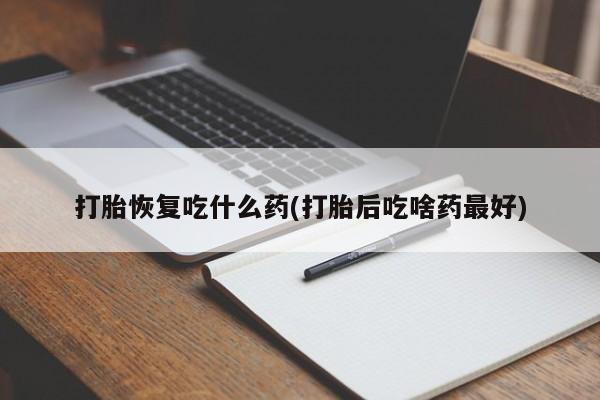 私人卖打胎药微信号,亲测有效！打胎恢复吃什么药(打胎后吃啥药最好)