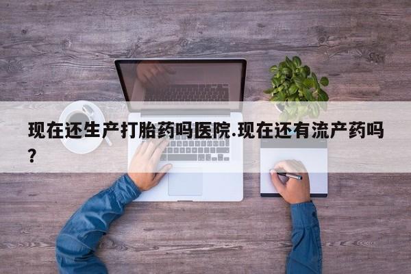私人卖打胎药微信号,亲测有效！现在还生产打胎药吗医院.现在还有流产药吗？