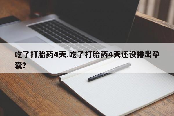 私人卖打胎药微信号,亲测有效！吃了打胎药4天.吃了打胎药4天还没排出孕囊？