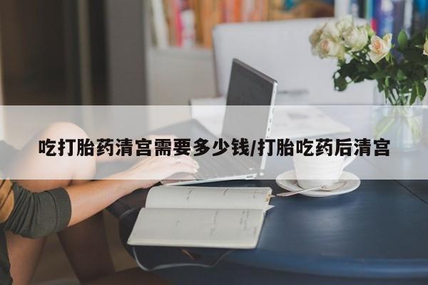 私人卖打胎药微信号,亲测有效！吃打胎药清宫需要多少钱/打胎吃药后清宫