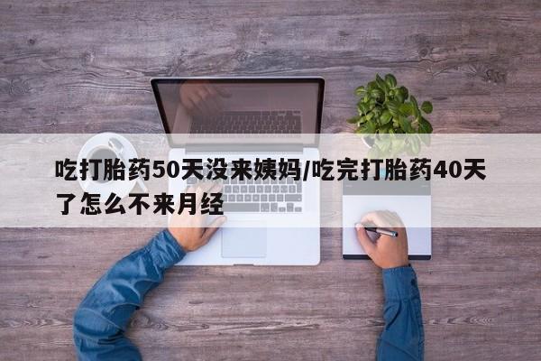 私人卖打胎药微信号,亲测有效！吃打胎药50天没来姨妈/吃完打胎药40天了怎么不来月经
