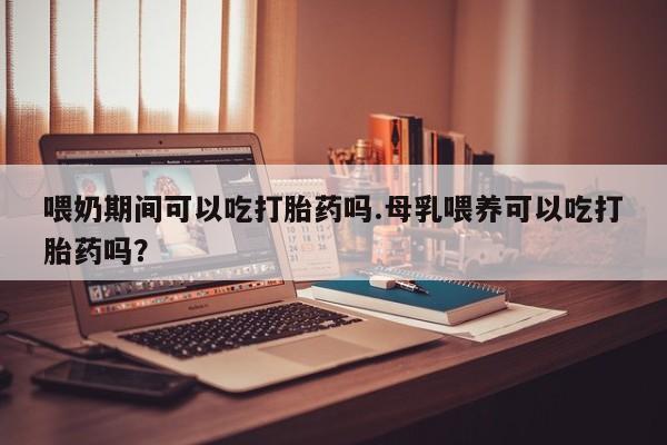 私人卖打胎药微信号,亲测有效！喂奶期间可以吃打胎药吗.母乳喂养可以吃打胎药吗？