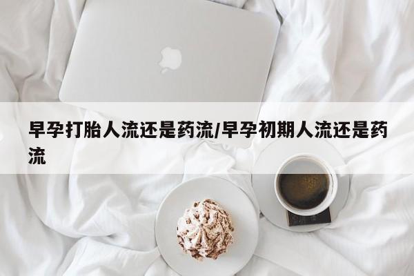 私人卖打胎药微信号,亲测有效！早孕打胎人流还是药流/早孕初期人流还是药流
