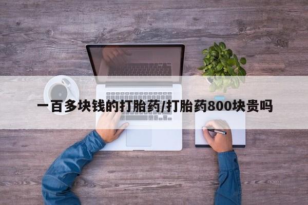 私人卖打胎药微信号,亲测有效！一百多块钱的打胎药/打胎药800块贵吗